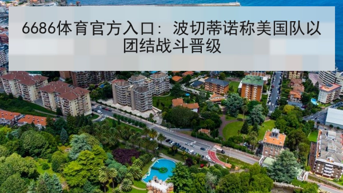 6686体育官方入口: 波切蒂诺称美国队以团结战斗晋级